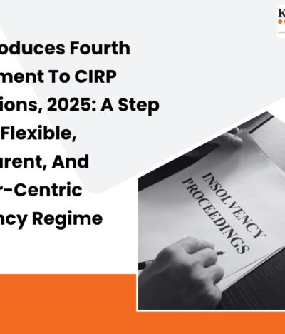 IBBI Introduces Fourth Amendment To CIRP Regulations, 2025: A Step Toward Flexible, Transparent, And Creditor-Centric Insolvency Regime